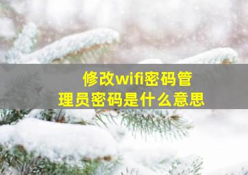 修改wifi密码管理员密码是什么意思