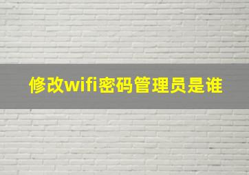 修改wifi密码管理员是谁