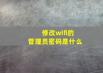 修改wifi的管理员密码是什么