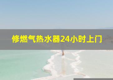 修燃气热水器24小时上门