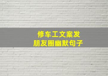 修车工文案发朋友圈幽默句子