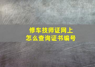 修车技师证网上怎么查询证书编号