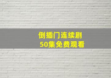 倒插门连续剧50集免费观看