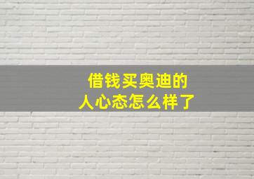 借钱买奥迪的人心态怎么样了