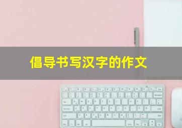 倡导书写汉字的作文