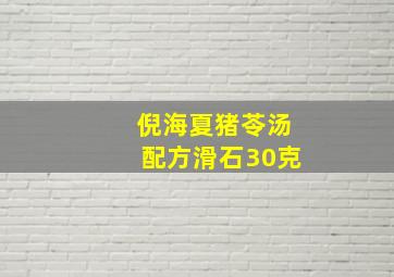 倪海夏猪苓汤配方滑石30克