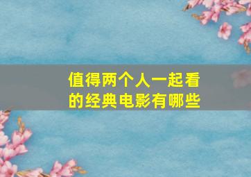 值得两个人一起看的经典电影有哪些