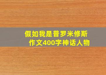 假如我是普罗米修斯作文400字神话人物