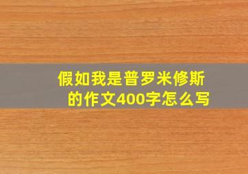 假如我是普罗米修斯的作文400字怎么写