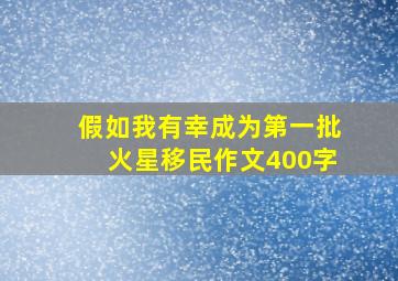 假如我有幸成为第一批火星移民作文400字