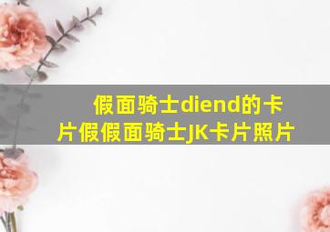 假面骑士diend的卡片假假面骑士JK卡片照片