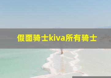 假面骑士kiva所有骑士