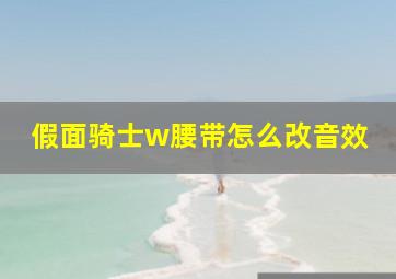 假面骑士w腰带怎么改音效