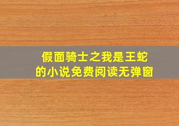 假面骑士之我是王蛇的小说免费阅读无弹窗