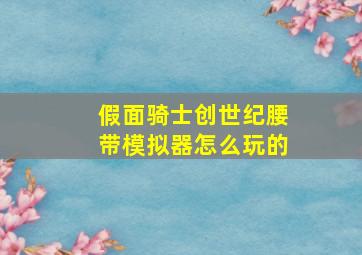 假面骑士创世纪腰带模拟器怎么玩的