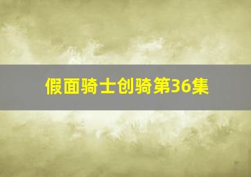 假面骑士创骑第36集