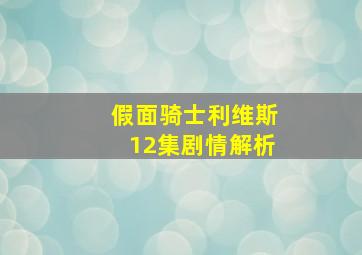 假面骑士利维斯12集剧情解析