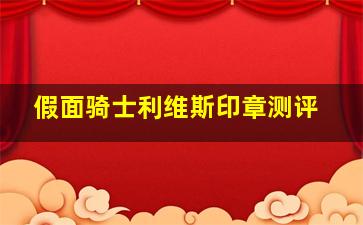 假面骑士利维斯印章测评