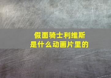 假面骑士利维斯是什么动画片里的