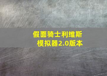 假面骑士利维斯模拟器2.0版本