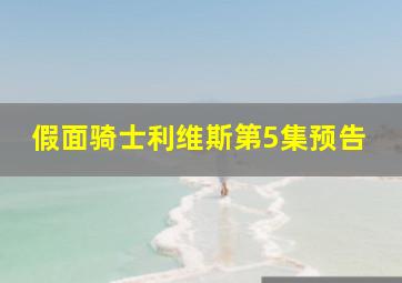 假面骑士利维斯第5集预告