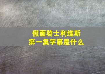 假面骑士利维斯第一集字幕是什么