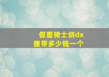 假面骑士剑dx腰带多少钱一个