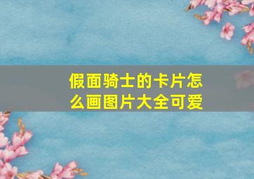 假面骑士的卡片怎么画图片大全可爱