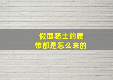 假面骑士的腰带都是怎么来的