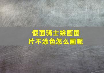 假面骑士绘画图片不涂色怎么画呢