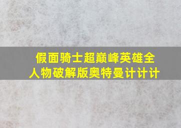 假面骑士超巅峰英雄全人物破解版奥特曼计计计