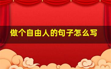 做个自由人的句子怎么写