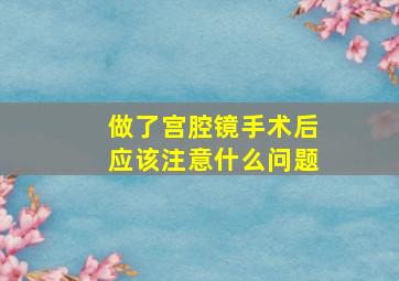 做了宫腔镜手术后应该注意什么问题