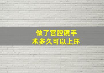 做了宫腔镜手术多久可以上环