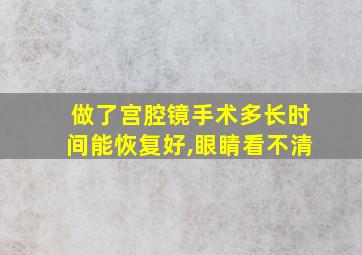 做了宫腔镜手术多长时间能恢复好,眼睛看不清