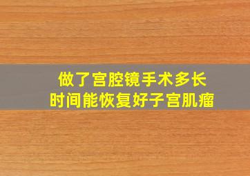 做了宫腔镜手术多长时间能恢复好子宫肌瘤