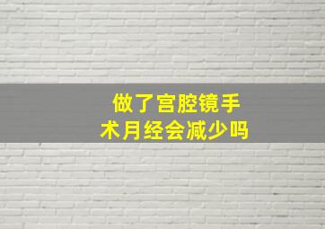 做了宫腔镜手术月经会减少吗