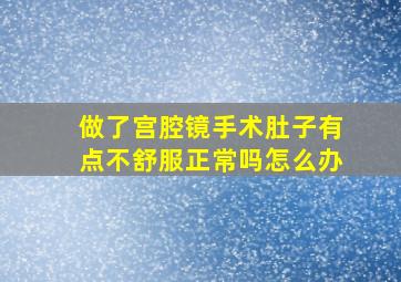 做了宫腔镜手术肚子有点不舒服正常吗怎么办