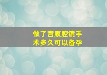 做了宫腹腔镜手术多久可以备孕