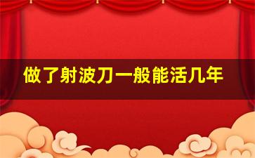 做了射波刀一般能活几年