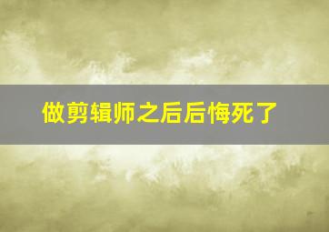 做剪辑师之后后悔死了