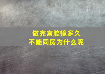 做完宫腔镜多久不能同房为什么呢