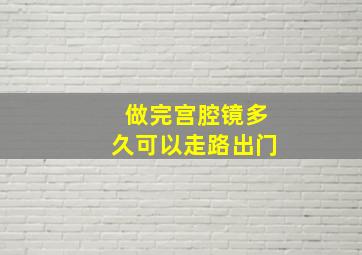 做完宫腔镜多久可以走路出门