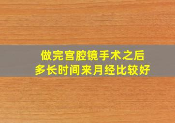 做完宫腔镜手术之后多长时间来月经比较好