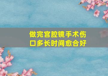 做完宫腔镜手术伤口多长时间愈合好