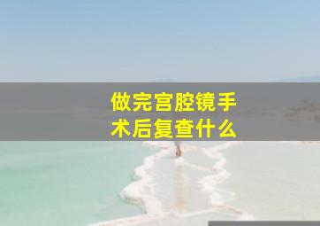 做完宫腔镜手术后复查什么