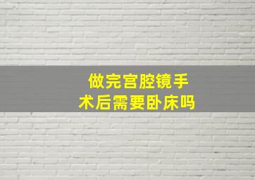 做完宫腔镜手术后需要卧床吗