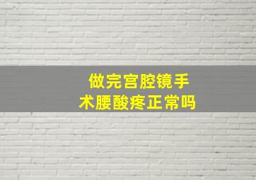 做完宫腔镜手术腰酸疼正常吗