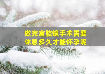 做完宫腔镜手术需要休息多久才能怀孕呢