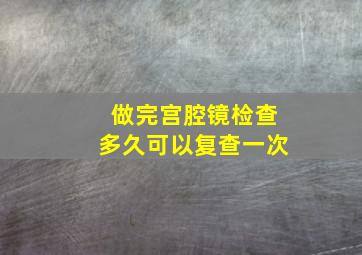 做完宫腔镜检查多久可以复查一次